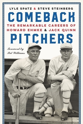 Comeback Pitchers: The Remarkable Careers of Howard Ehmke and Jack Quinn by Lyle Spatz, Steve Steinberg