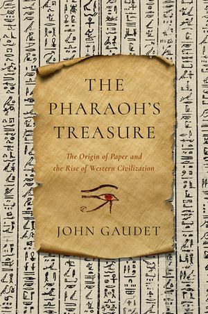 The Pharaoh's Treasure: The Origin of Paper and the Rise of Western Civilization by John Gaudet