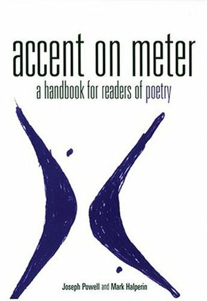 Accent on Meter: A Handbook for Readers of Poetry by Joseph Powell, Mark Halperin