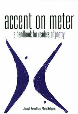 Accent on Meter: A Handbook for Readers of Poetry by Mark Halperin, Joseph Powell