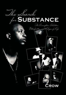 The Search for Substance: The Consumption, Addiction, Detoxification, and Relapse of Life by Crow