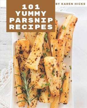 101 Yummy Parsnip Recipes: Explore Yummy Parsnip Cookbook NOW! by Karen Hicks