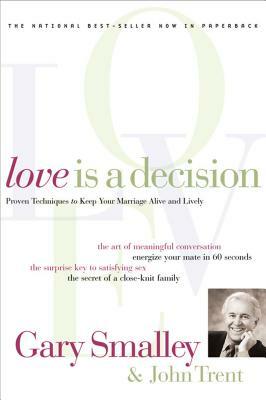 Love Is a Decision: Proven Techniques to Keep Your Marriage Alive and Lively by Gary Smalley, John Trent