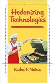 Hedonizing Technologies: Paths to Pleasure in Hobbies and Leisure by Rachel P. Maines