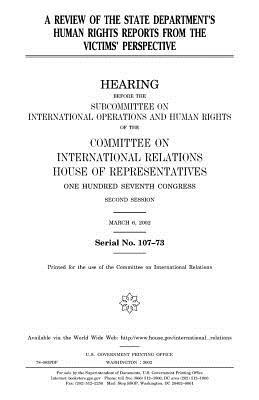 A review of the State Department's human rights reports from the victims' perspective by United Stat Congress, Committee on International Relations, United States House of Representatives