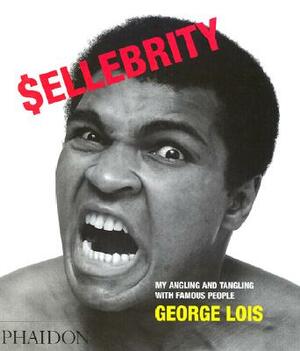 Sellebrity: My Angling and Tangling with Famous People by George Lois