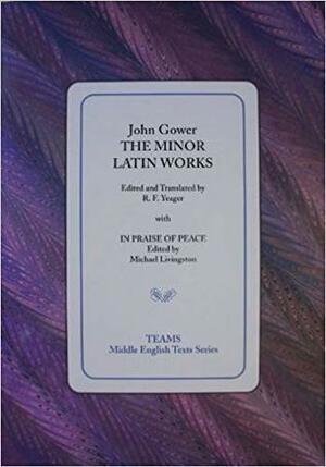 The Minor Latin Works by Robert F. Yeager, Michael Livingston, John Gower