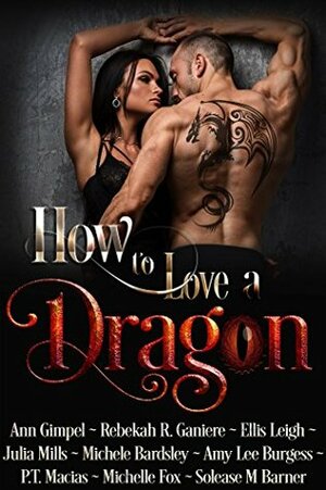 How to Love a Dragon by Ellis Leigh, Michelle Fox, Amy Lee Burgess, Julia Mills, Solease M. Barner, Ann Gimpel, Rebekah Garniere, P.T. Macias, Michele Bardsley