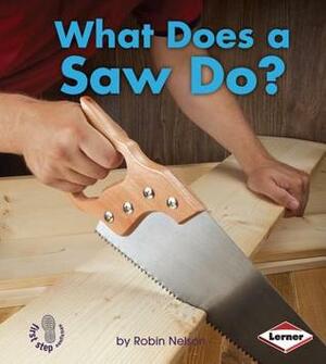 What Does a Saw Do? by Robin Nelson