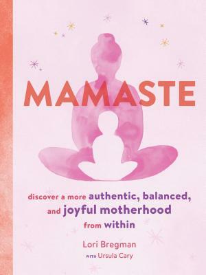 Mamaste: Discover a More Authentic, Balanced, and Joyful Motherhood from Within (New Mother Books, Pregnancy Fitness Books, Wellness Books) by Lori Bregman