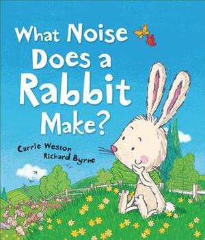 What Noise Does a Rabbit Make? by Carrie Weston, Richard Byrne