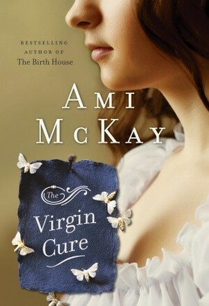 The Virgin Cure by Ami McKay