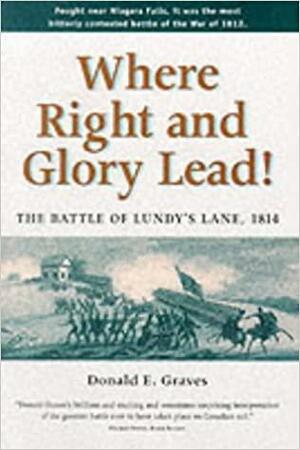 Where Right And Glory Lead!: The Battle Of Lundy's Lane, 1814 by Donald E. Graves