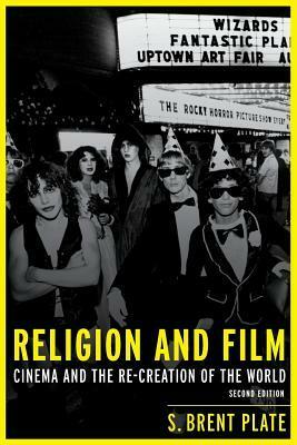 Religion and Film: Cinema and the Re-Creation of the World by S. Brent Plate