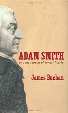 Adam Smith and the Pursuit of Perfect Liberty by James Buchan