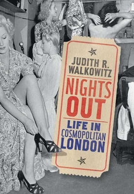 Nights Out: Life in Cosmopolitan London by Judith Walkowitz