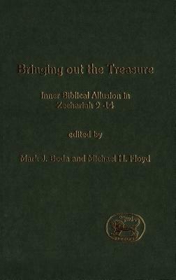 Bringing Out the Treasure: Inner Biblical Allusion in Zechariah 9-14 by Mark J. Boda