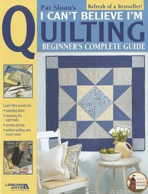 Pat Sloan's I Can't Believe I'm Quilting by Pat Sloan