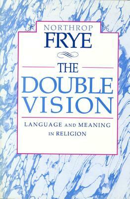 The Double Vision: Language and Meaning in Religion by Northrop Frye