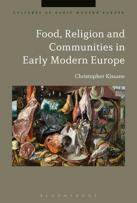 Food, Religion and Communities in Early Modern Europe by Brian Cowan, Christopher Kissane, Beat Kumin