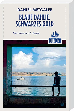 Blaue Dahlie, schwarzes Gold: Eine Reise durch Angola by Daniel Metcalfe