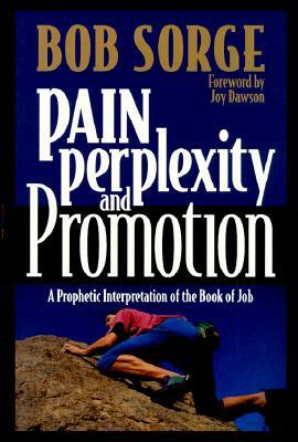 Pain, Perplexity, and Promotion: A Prophetic Interpretation of the Book of Job by Bob Sorge