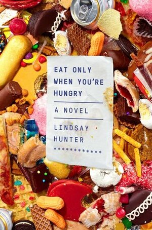 Eat Only When You're Hungry by Lindsay Hunter