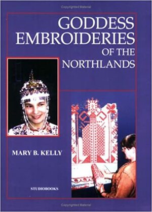 Goddess Embroideries of the Northlands by Mary B. Kelly
