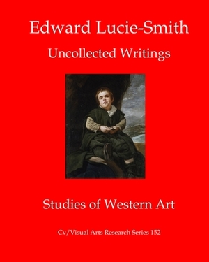 Edward Lucie-Smith: Uncollected Writings-Studies of Western Art by Edward Lucie-Smith