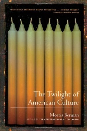 The Twilight of American Culture by Morris Berman