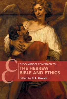 The Cambridge Companion to the Hebrew Bible and Ethics by C.L. Crouch