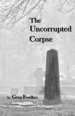 The Uncorrupted Corpse by Greg Fowlkes