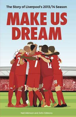 Make Us Dream: The Story of Liverpool's 2013/14 Season by Neil Atkinson, John Gibbons