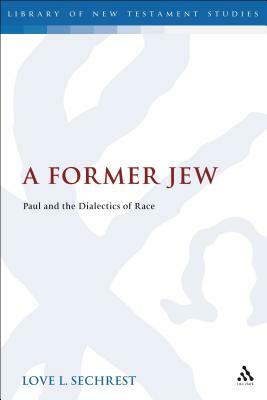 A Former Jew: Paul and the Dialectics of Race by Love L. Sechrest
