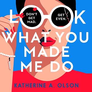 Look What You Made Me Do by Katherine A. Olson