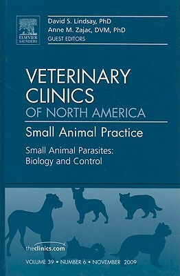 Small Animal Parasites: Biology and Control, an Issue of Veterinary Clinics: Small Animal Practice by Anne M. Zajac, David S. Lindsay