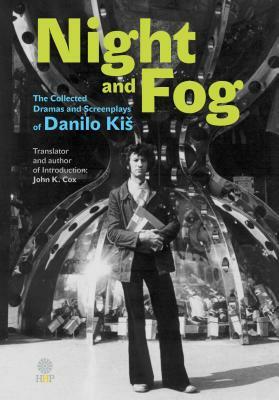 Night and Fog: The Collected Dramas and Screenplays of Danilo Kis by 