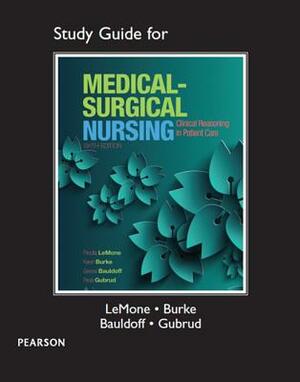 Study Guide for Medical-Surgical Nursing: Clinical Reasoning in Patient Care by Karen Burke, Gerene Bauldoff, Priscilla Lemone