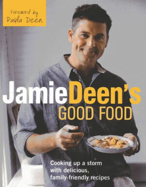 Jamie Deen's Good Food: My Family's Recipes for Real Life Cooking by John Kernick, Jamie Deen