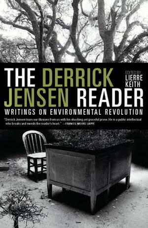 The Derrick Jensen Reader: Writings on Environmental Revolution by Derrick Jensen, Lierre Keith