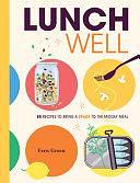 Lunch Well: 85 Recipes to Bring a Little Spark to the Midday Meal by Fern Green