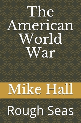 The American World War: Rough Seas by Mike Hall