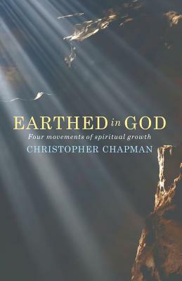 Earthed in God: Four Movements of Spiritual Growth by Christopher Chapman