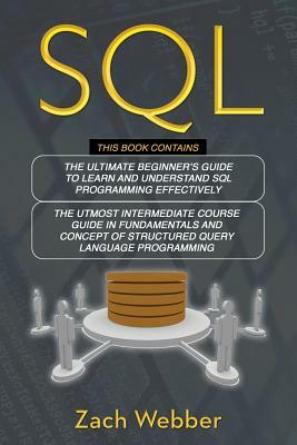 SQL: 2 Books in 1; Beginners and Intermediate Guide in SQL Programming by Zach Webber