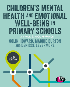 Children's Mental Health and Emotional Well-Being in Primary Schools by Maddie Burton, Denisse Levermore, Colin Howard
