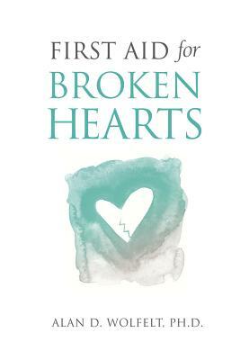 First Aid for Broken Hearts by Alan D. Wolfelt