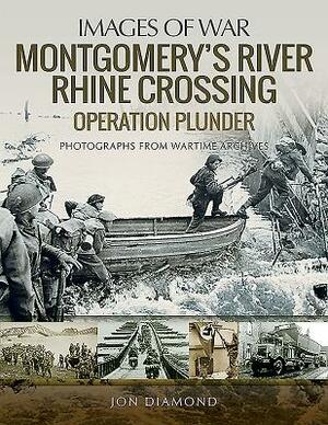 Montgomery's Rhine River Crossing: Operation Plunder by Jon Diamond