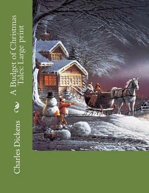 A Budget of Christmas Tales: Large print by Charles Dickens
