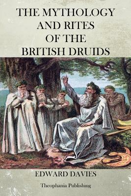 The Mythology and Rites of the British Druids by Edward Davies