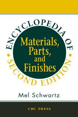 Encyclopedia of Materials, Parts and Finishes, Second Edition by Mel Schwartz